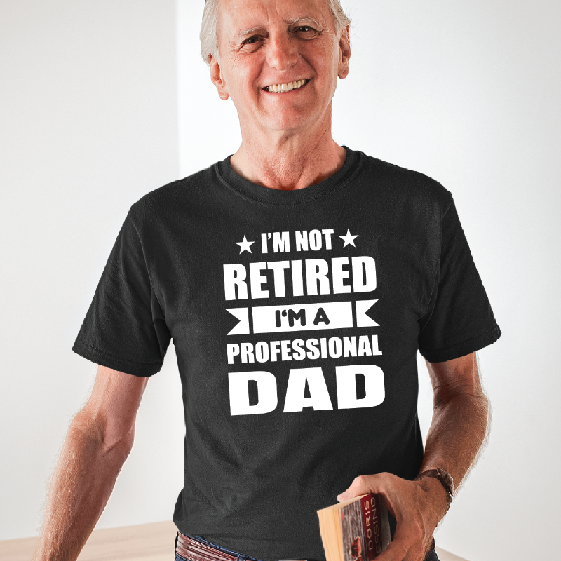 I'm not retired I am a professional Dad t-shirt