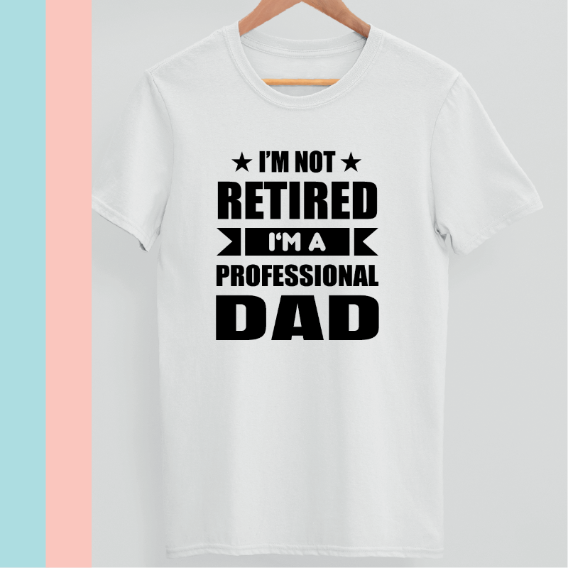 I'm not retired I am a professional Dad t-shirt