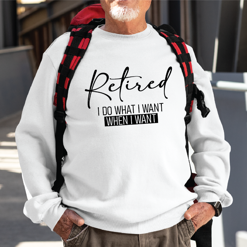 Retired I Do What I Want When I Want Adult Sweatshirt