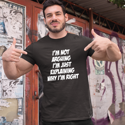 I'm Not Arguing I Am Just Explaining Why I'm Right T-shirt for Men 