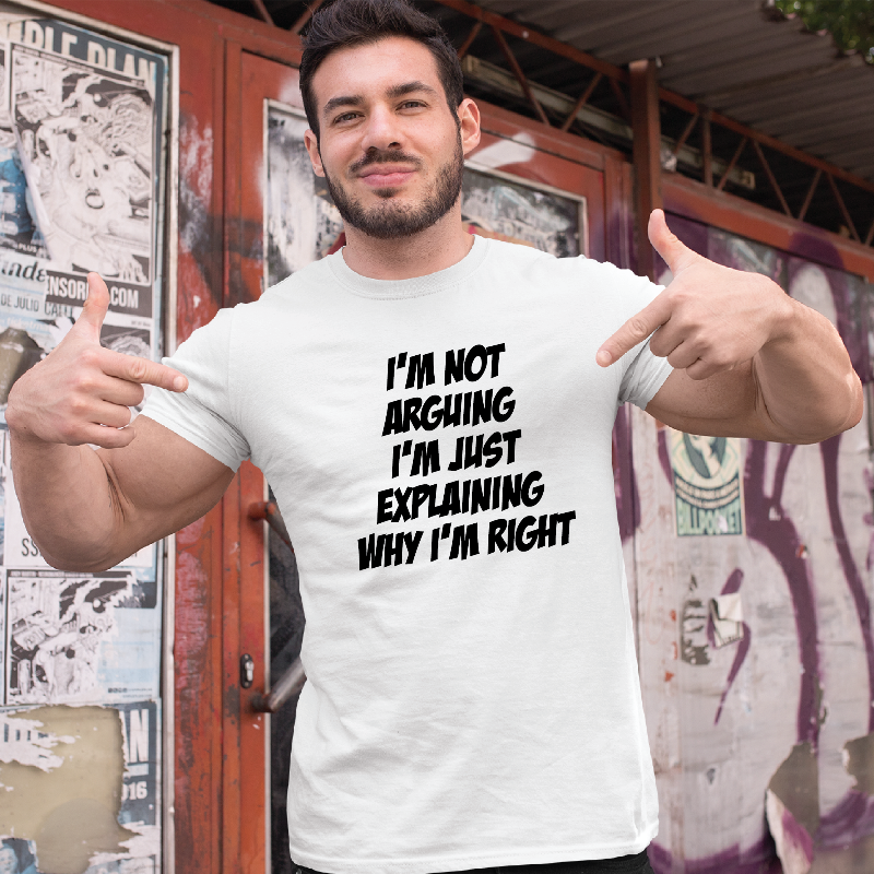 I'm Not Arguing I Am Just Explaining Why I'm Right T-shirt for Men