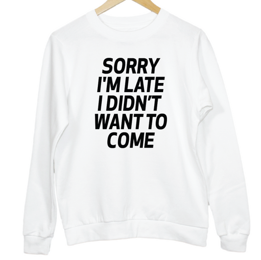 Sorry I'm Late, I didn't want to Come Slogan Graphic Sweatshirt