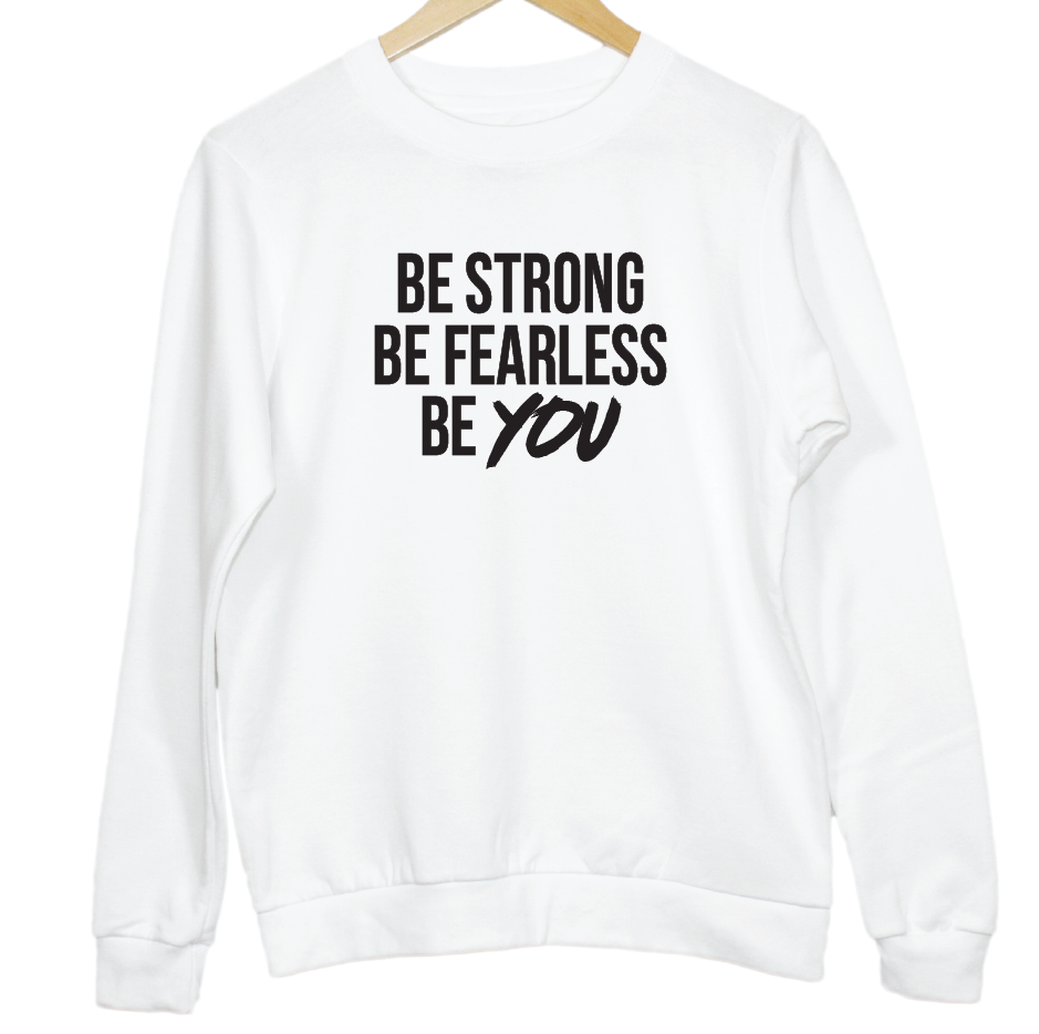 Be Strong Be Fearless Be YOU Sweatshirt